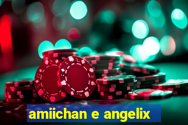 amiichan e angelix